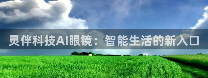 灵伴科技AI眼镜：智能生活的新入口